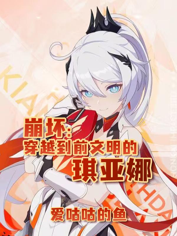 崩坏:穿越到前文明的琪亚娜作者爱咕咕的鱼